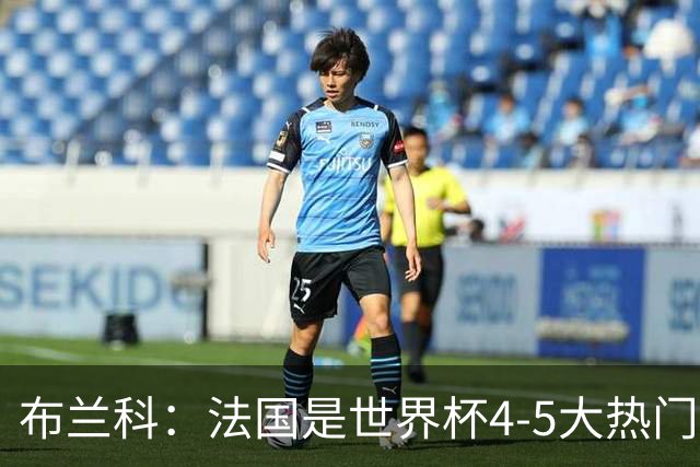 布兰科：法国是世界杯4-5大热门之一，梅西的表现不可思议